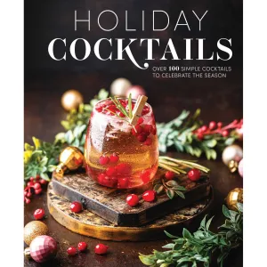 Holiday Cocktails Over 100 Simple Cocktails To Celebrate The Season